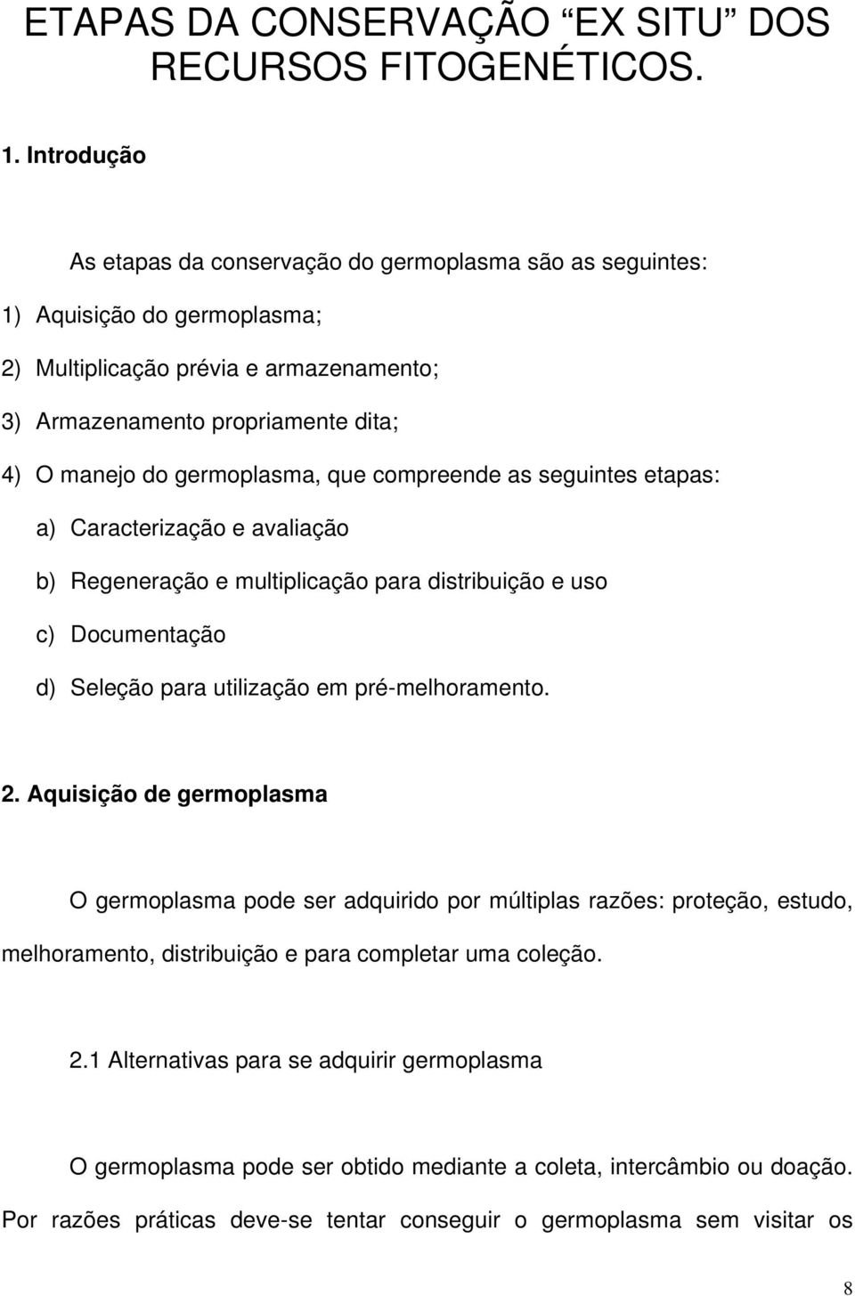germoplasma, que compreende as seguintes etapas: a) Caracterização e avaliação b) Regeneração e multiplicação para distribuição e uso c) Documentação d) Seleção para utilização em pré-melhoramento. 2.
