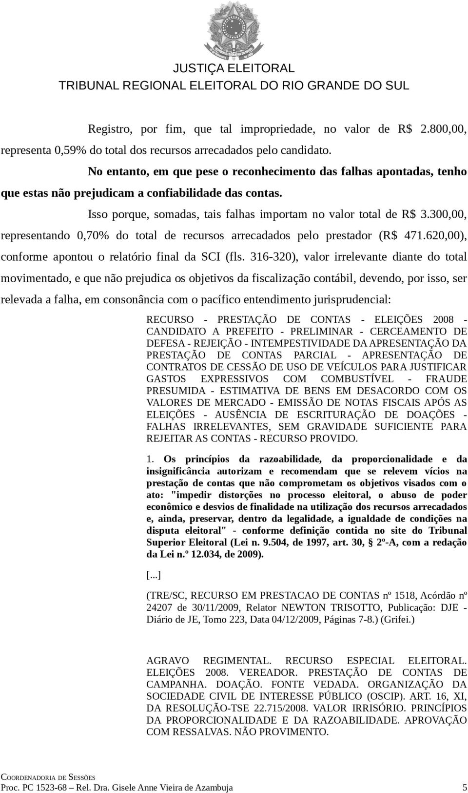 300,00, representando 0,70% do total de recursos arrecadados pelo prestador (R$ 471.620,00), conforme apontou o relatório final da SCI (fls.