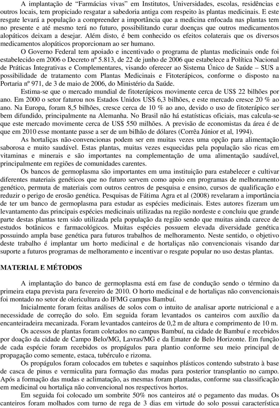 alopáticos deixam a desejar. Além disto, é bem conhecido os efeitos colaterais que os diversos medicamentos alopáticos proporcionam ao ser humano.