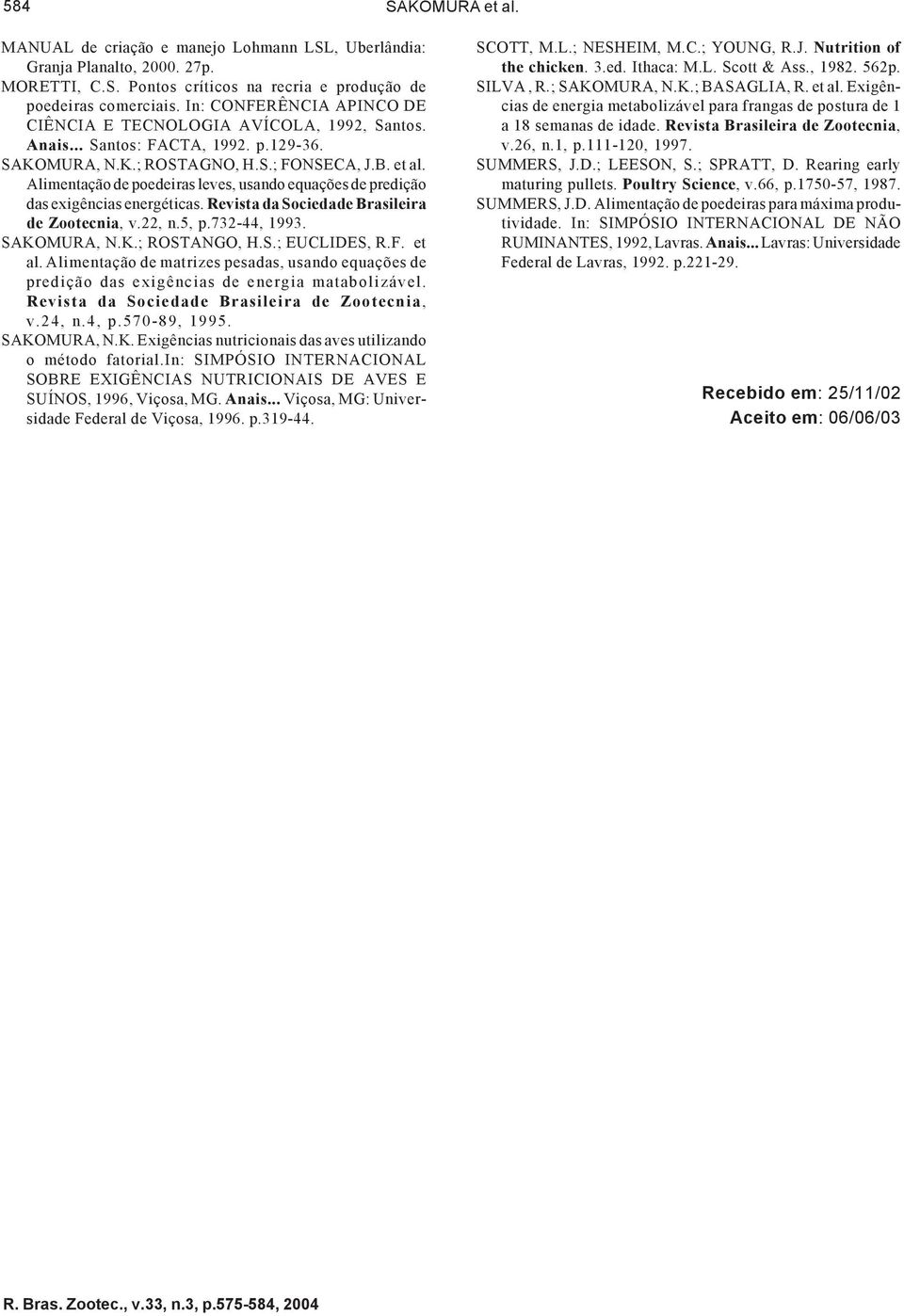 Alimentação de poedeiras leves, usando equações de predição das exigências energéticas. Revista da Sociedade Brasileira de Zootecnia, v.22, n.5, p.732-44, 1993. SAKOMURA, N.K.; ROSTANGO, H.S.; EUCLIDES, R.