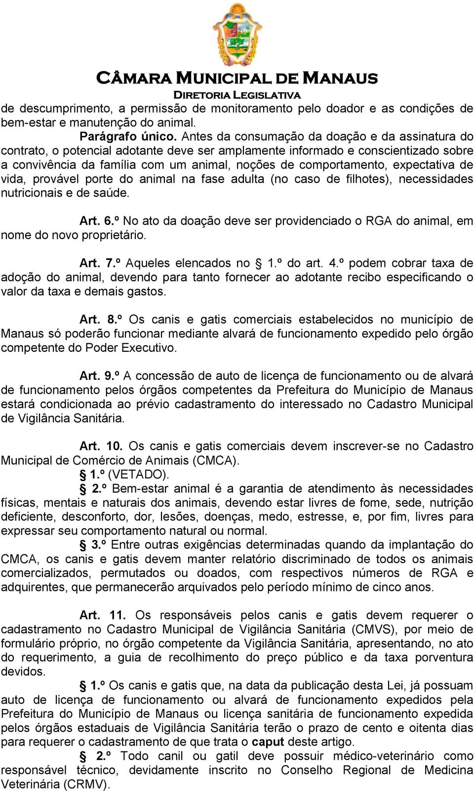 expectativa de vida, provável porte do animal na fase adulta (no caso de filhotes), necessidades nutricionais e de saúde. Art. 6.