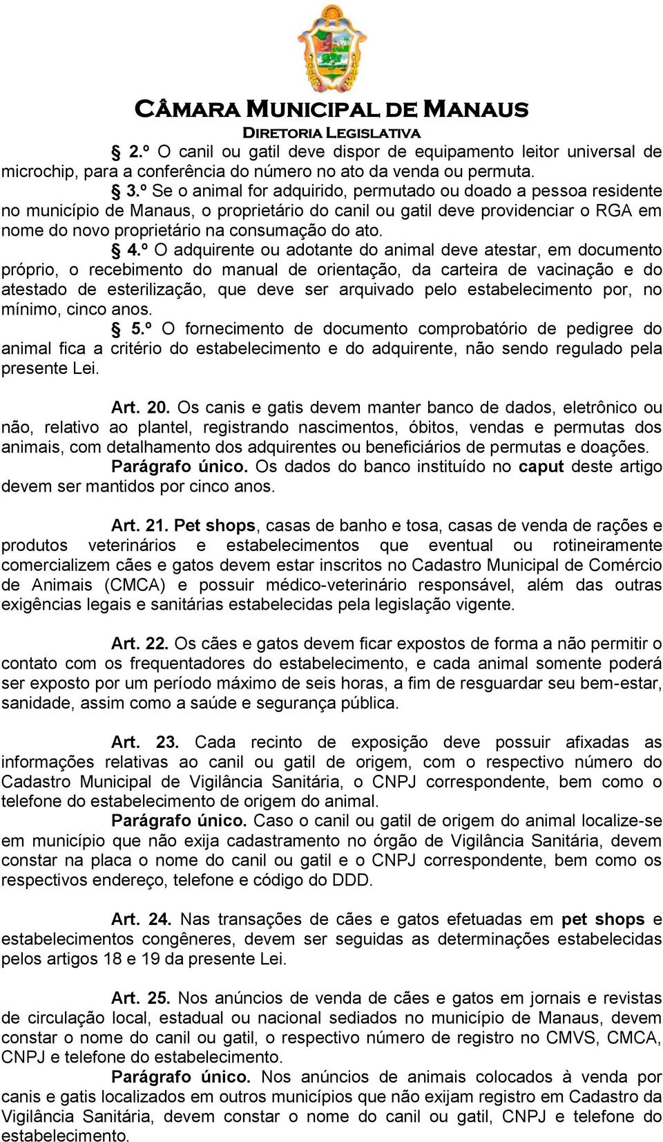 4.º O adquirente ou adotante do animal deve atestar, em documento próprio, o recebimento do manual de orientação, da carteira de vacinação e do atestado de esterilização, que deve ser arquivado pelo