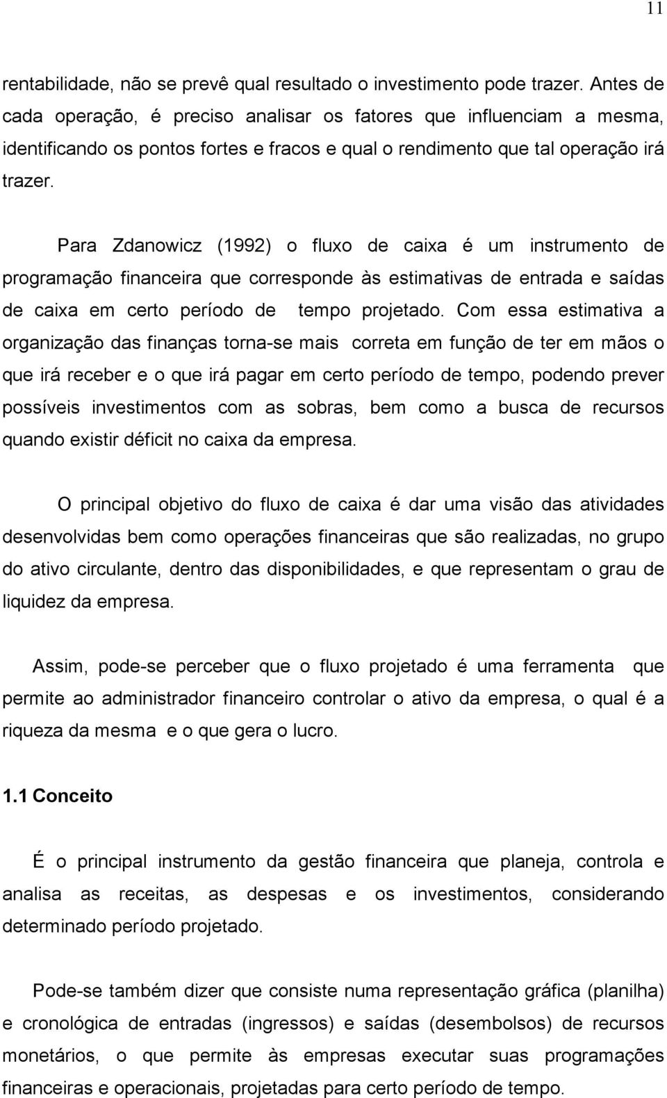 Para Zdanowicz (1992) o fluxo de caixa é um instrumento de programação financeira que corresponde às estimativas de entrada e saídas de caixa em certo período de tempo projetado.