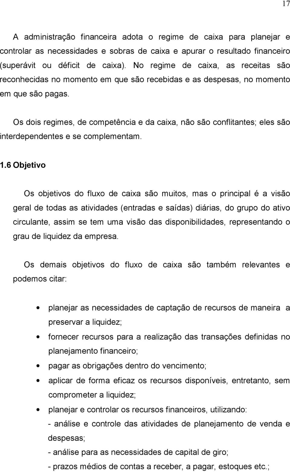 Os dois regimes, de competência e da caixa, não são conflitantes; eles são interdependentes e se complementam. 1.