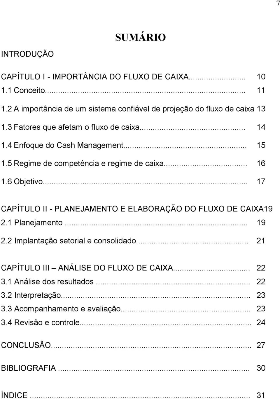 5 Regime de competência e regime de caixa... 16 1.6 Objetivo... 17 CAPÍTULO II - PLANEJAMENTO E ELABORAÇÃO DO FLUXO DE CAIXA19 2.1 Planejamento... 19 2.