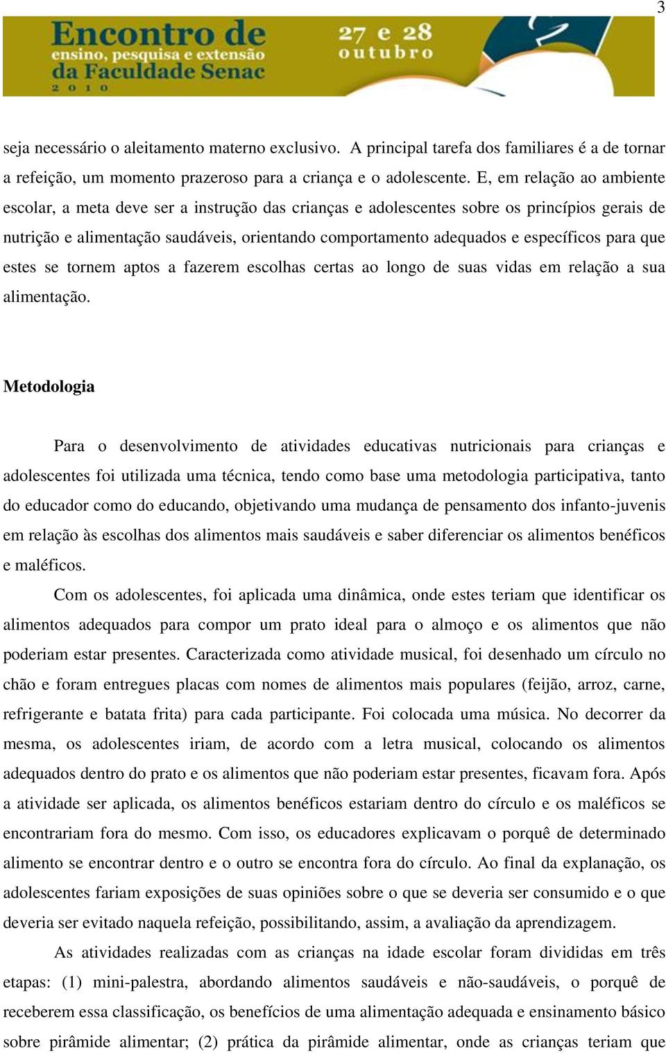 específicos para que estes se tornem aptos a fazerem escolhas certas ao longo de suas vidas em relação a sua alimentação.