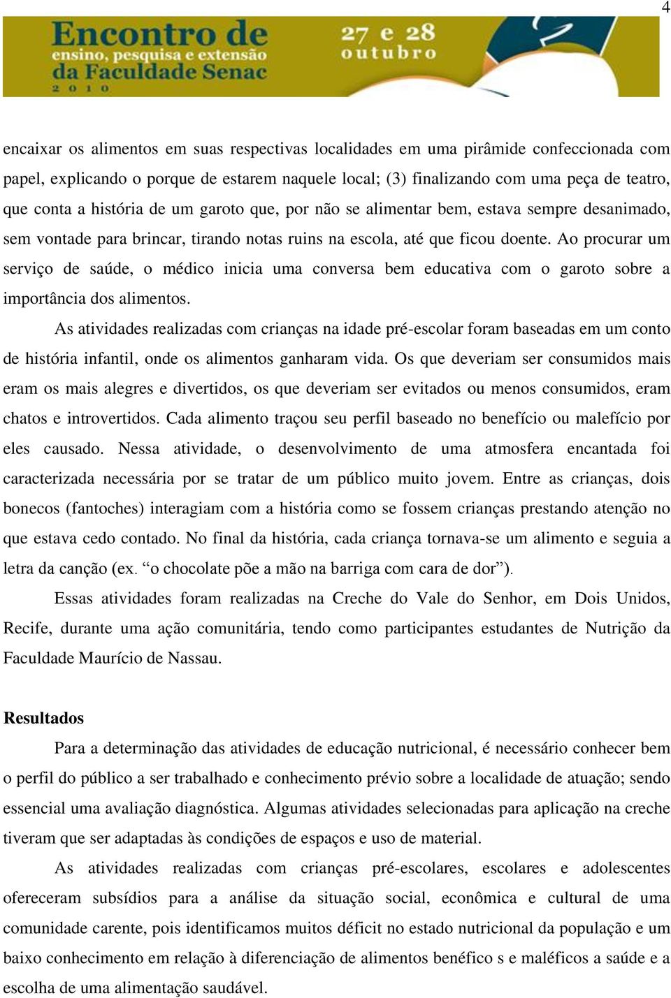 Ao procurar um serviço de saúde, o médico inicia uma conversa bem educativa com o garoto sobre a importância dos alimentos.