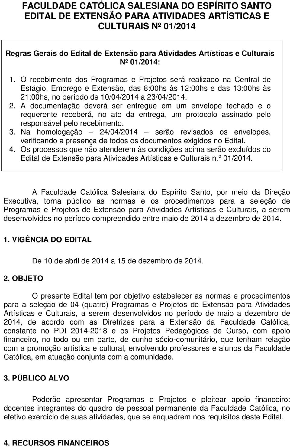 :00hs, no período de 10/04/2014 a 23/04/2014. 2. A documentação deverá ser entregue em um envelope fechado e o requerente receberá, no ato da entrega, um protocolo assinado pelo responsável pelo recebimento.