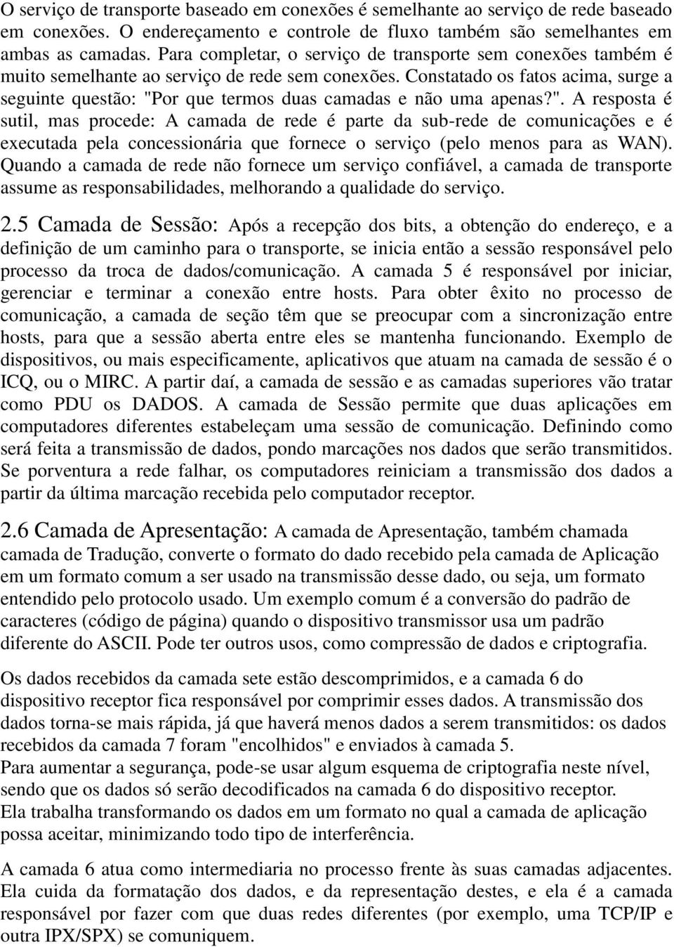 Constatado os fatos acima, surge a seguinte questão: "P