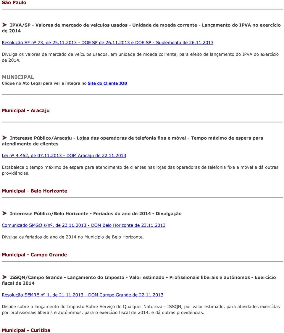 MUNICIPAL Clique no Ato Legal para ver a íntegra no Site do Cliente IOB Municipal - Aracaju Interesse Público/Aracaju - Lojas das operadoras de telefonia fixa e móvel - Tempo máximo de espera para