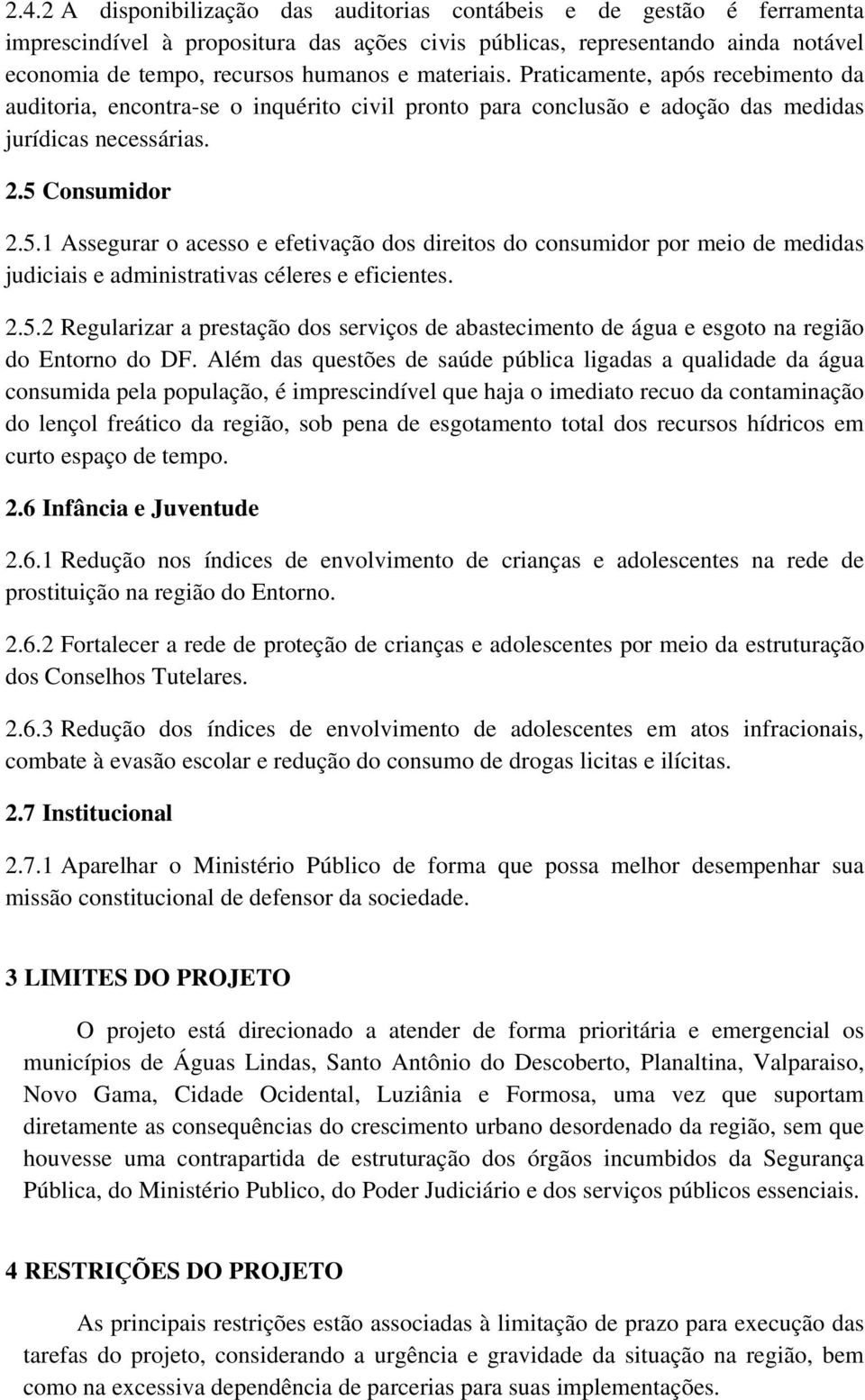 Consumidor 2.5.1 Assegurar o acesso e efetivação dos direitos do consumidor por meio de medidas judiciais e administrativas céleres e eficientes. 2.5.2 Regularizar a prestação dos serviços de abastecimento de água e esgoto na região do Entorno do DF.