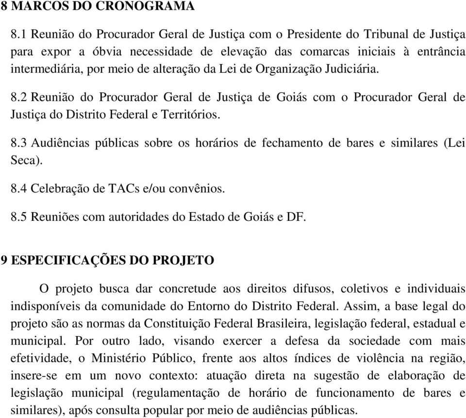 Lei de Organização Judiciária. 8.2 Reunião do Procurador Geral de Justiça de Goiás com o Procurador Geral de Justiça do Distrito Federal e Territórios. 8.3 Audiências públicas sobre os horários de fechamento de bares e similares (Lei Seca).