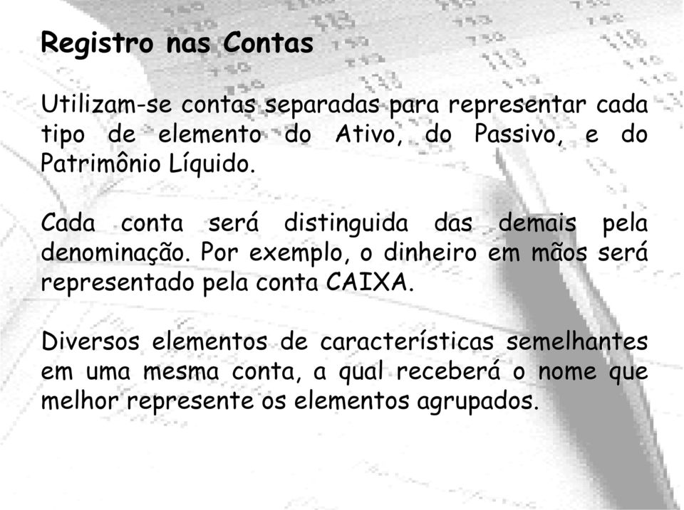 Por exemplo, o dinheiro em mãos será representado pela conta CAIXA.