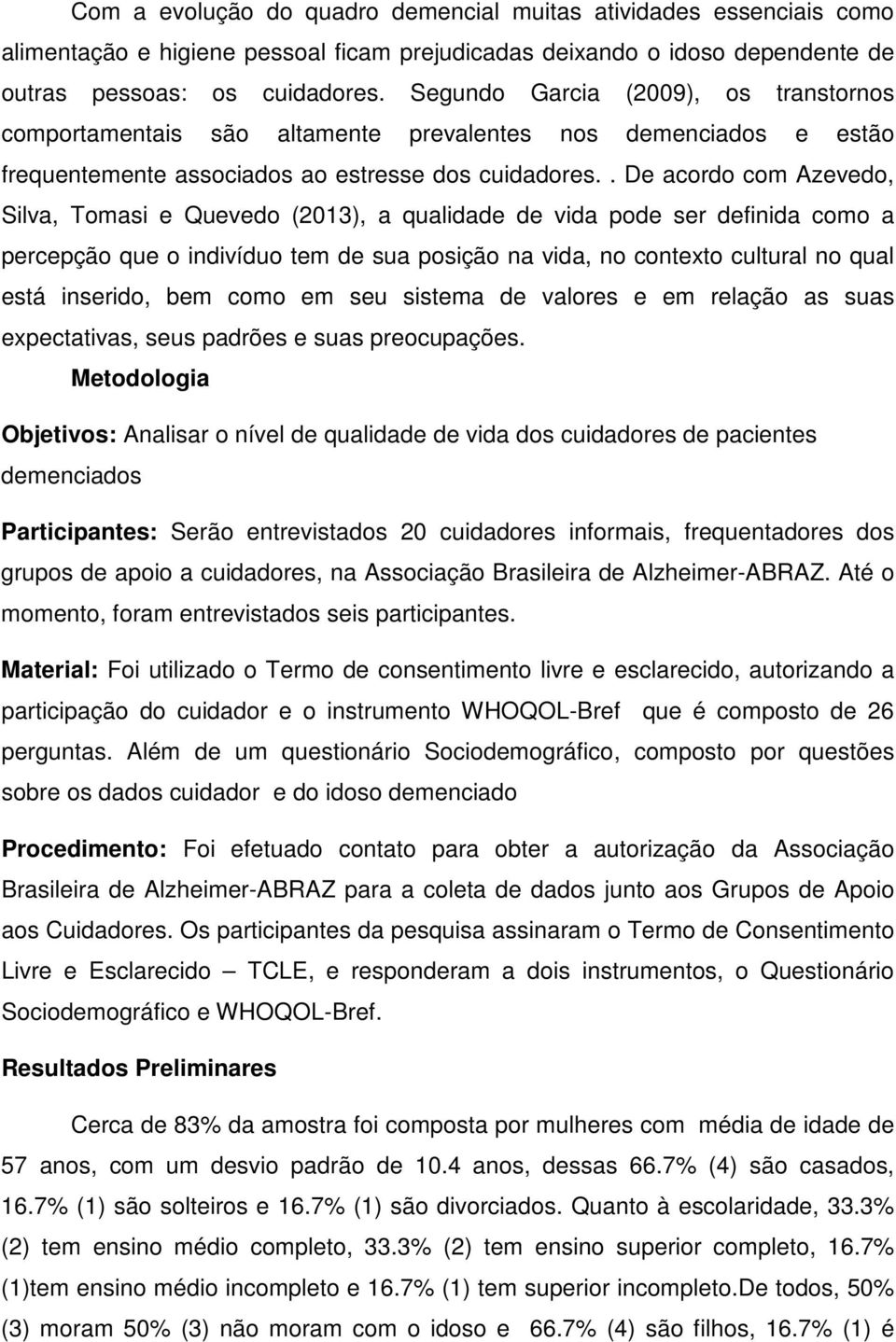 . De acordo com Azevedo, Silva, Tomasi e Quevedo (2013), a qualidade de vida pode ser definida como a percepção que o indivíduo tem de sua posição na vida, no contexto cultural no qual está inserido,