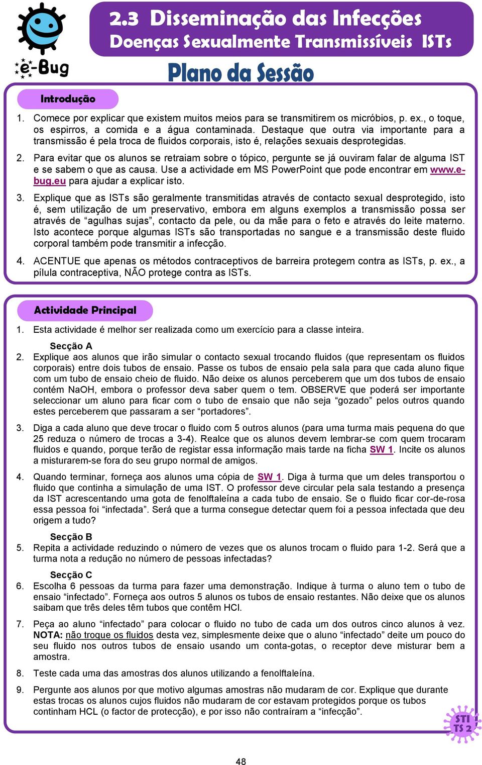 Para evitar que os alunos se retraiam sobre o tópico, pergunte se já ouviram falar de alguma IST e se sabem o que as causa. Use a actividade em MS PowerPoint que pode encontrar em www.ebug.