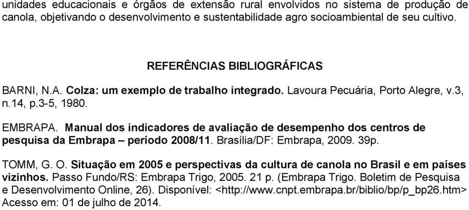 Manual dos indicadores de avaliação de desempenho dos centros de pesquisa da Embrapa período 2008/11. Brasília/DF: Embrapa, 2009. 39p. TOMM, G. O.