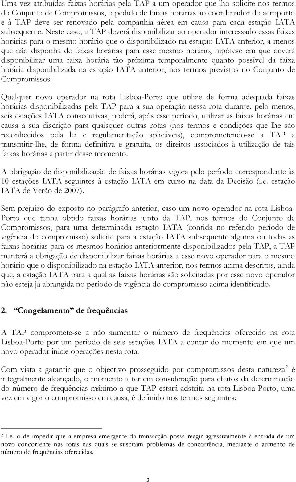 Neste caso, a TAP deverá disponibilizar ao operador interessado essas faixas horárias para o mesmo horário que o disponibilizado na estação IATA anterior, a menos que não disponha de faixas horárias