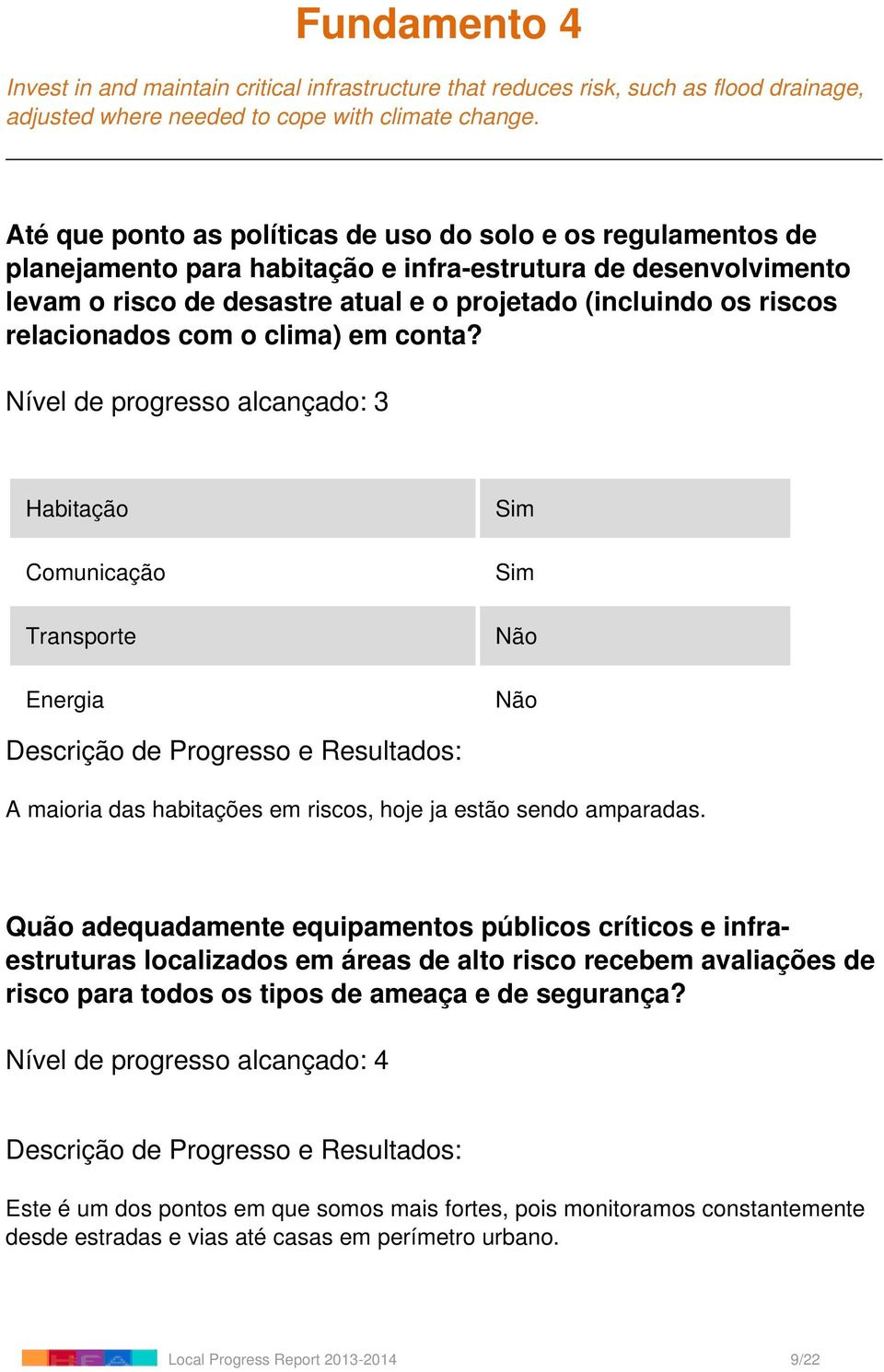 relacionados com o clima) em conta? Habitação Comunicação Transporte Energia Não Não A maioria das habitações em riscos, hoje ja estão sendo amparadas.