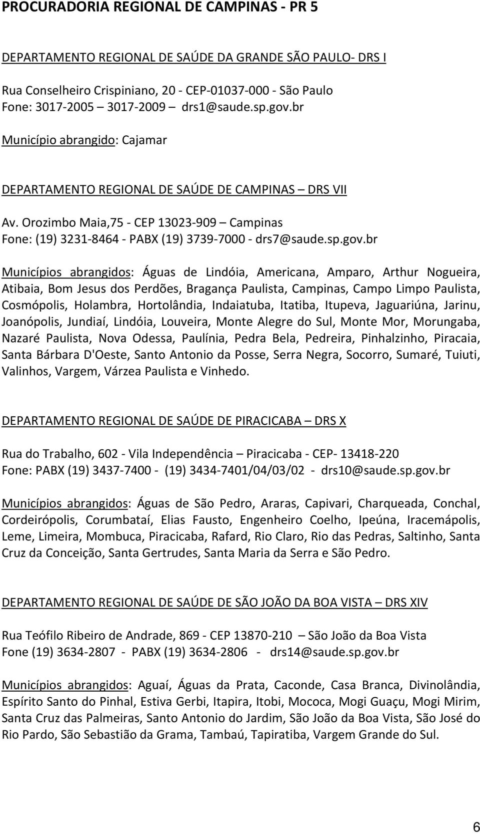 br Municípios abrangidos: Águas de Lindóia, Americana, Amparo, Arthur Nogueira, Atibaia, Bom Jesus dos Perdões, Bragança Paulista, Campinas, Campo Limpo Paulista, Cosmópolis, Holambra, Hortolândia,