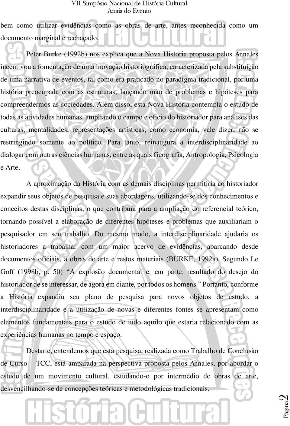 como era praticado no paradigma tradicional, por uma história preocupada com as estruturas, lançando mão de problemas e hipóteses para compreendermos as sociedades.