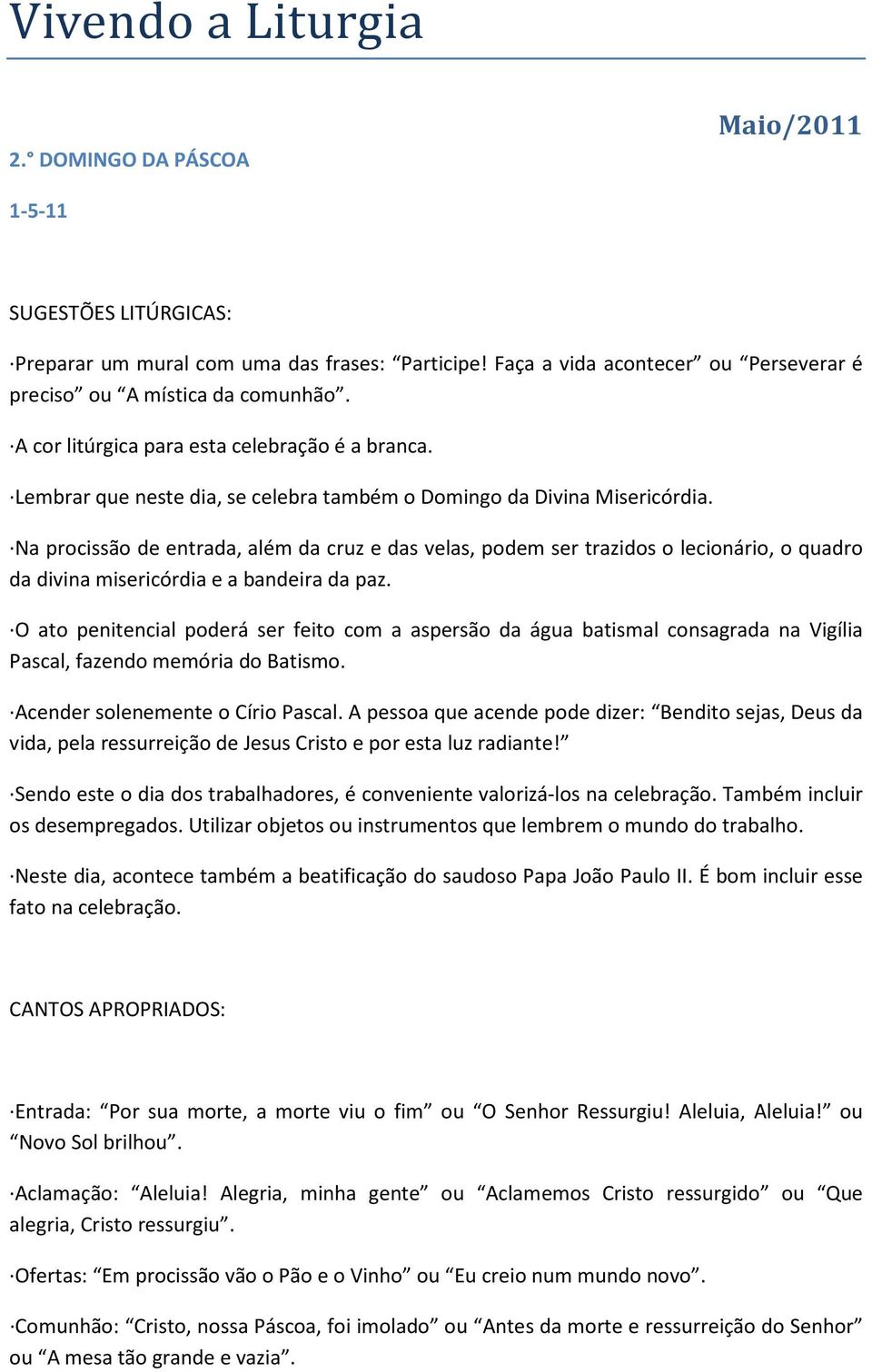 Na procissão de entrada, além da cruz e das velas, podem ser trazidos o lecionário, o quadro da divina misericórdia e a bandeira da paz.