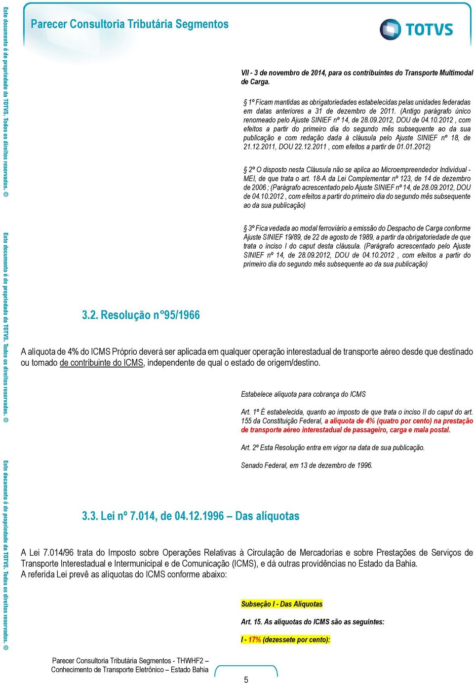 2012, DOU de 04.10.2012, com efeitos a partir do primeiro dia do segundo mês subsequente ao da sua publicação e com redação dada à cláusula pelo Ajuste SINIEF nº 18, de 21.12.2011, DOU 22.12.2011, com efeitos a partir de 01.