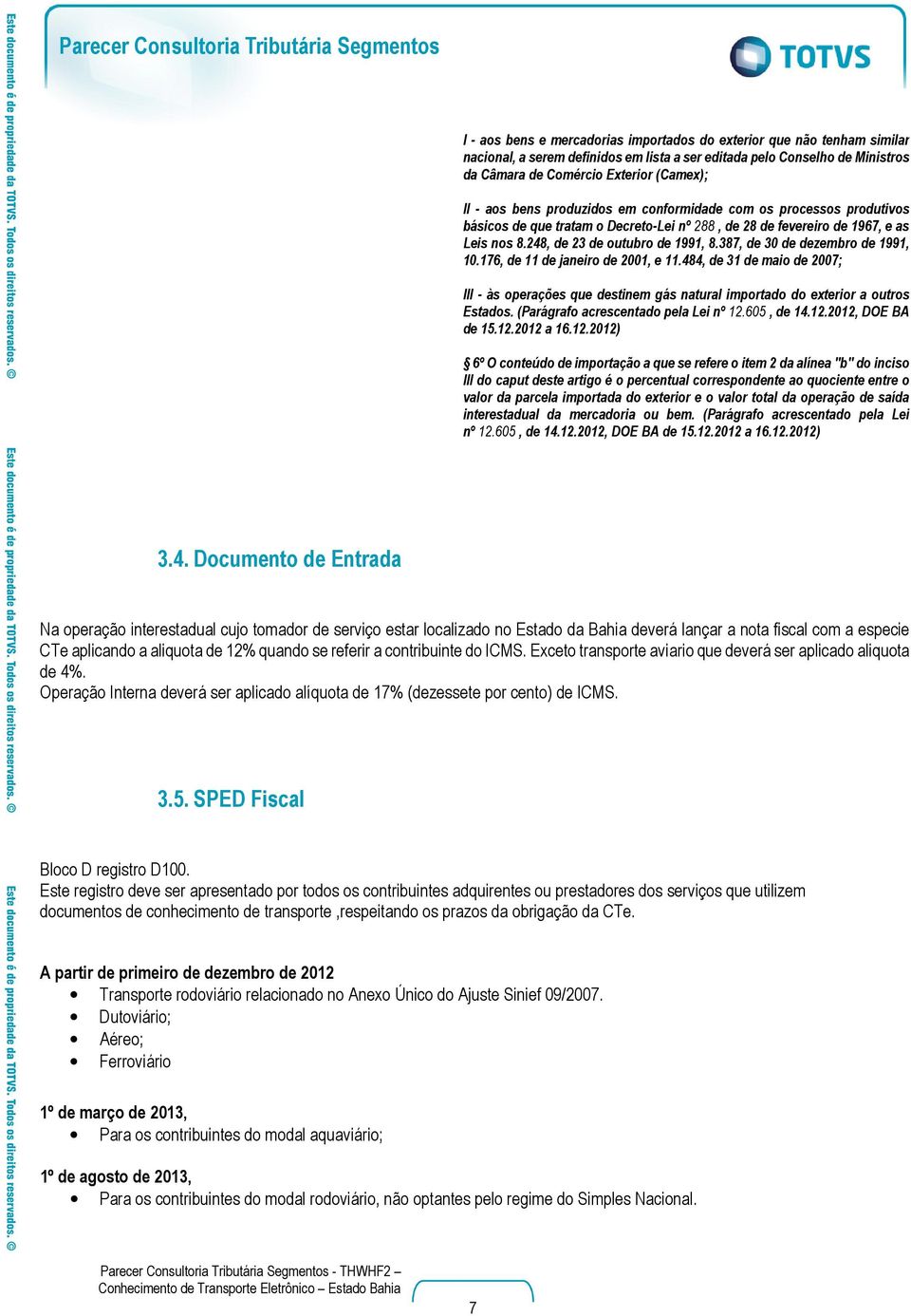 387, de 30 de dezembro de 1991, 10.176, de 11 de janeiro de 2001, e 11.484, de 31 de maio de 2007; III - às operações que destinem gás natural importado do exterior a outros Estados.