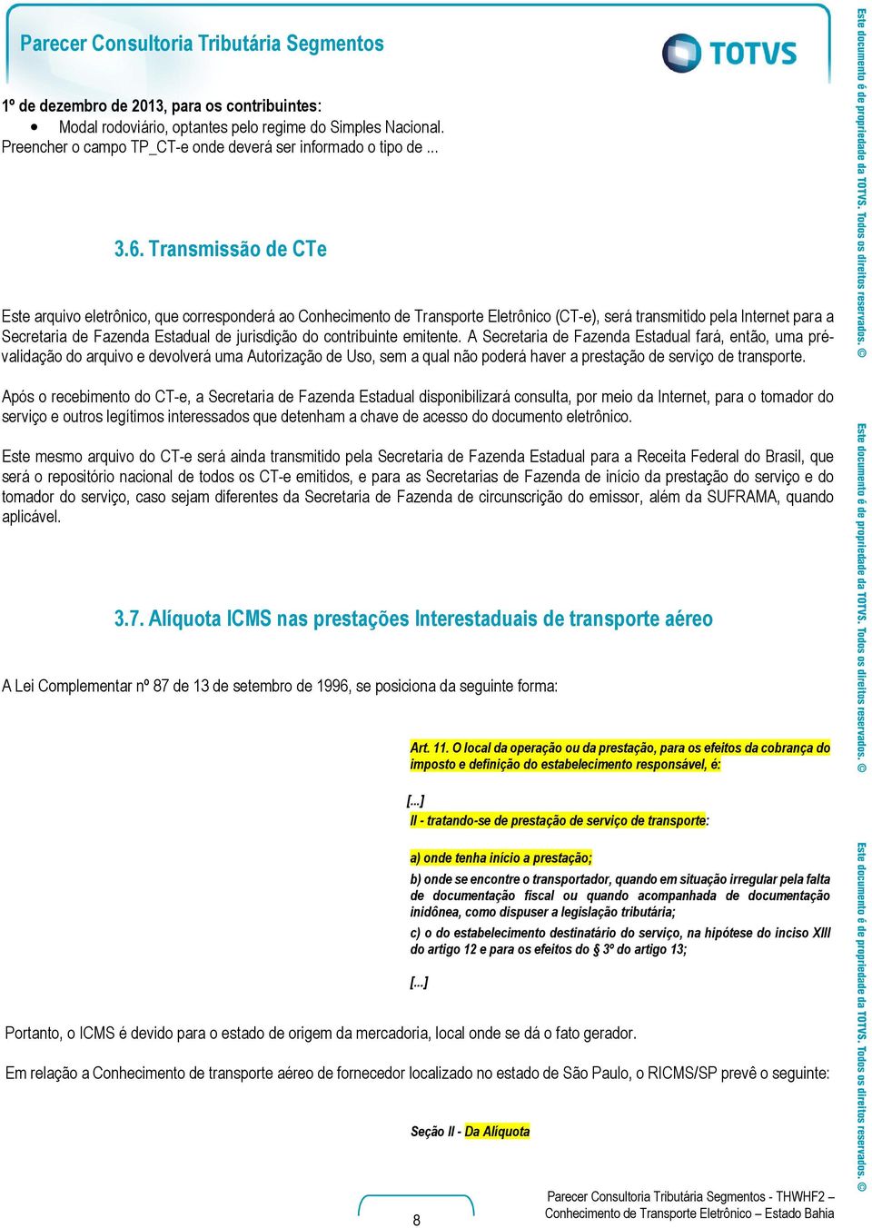 contribuinte emitente. A Secretaria de Fazenda Estadual fará, então, uma prévalidação do arquivo e devolverá uma Autorização de Uso, sem a qual não poderá haver a prestação de serviço de transporte.