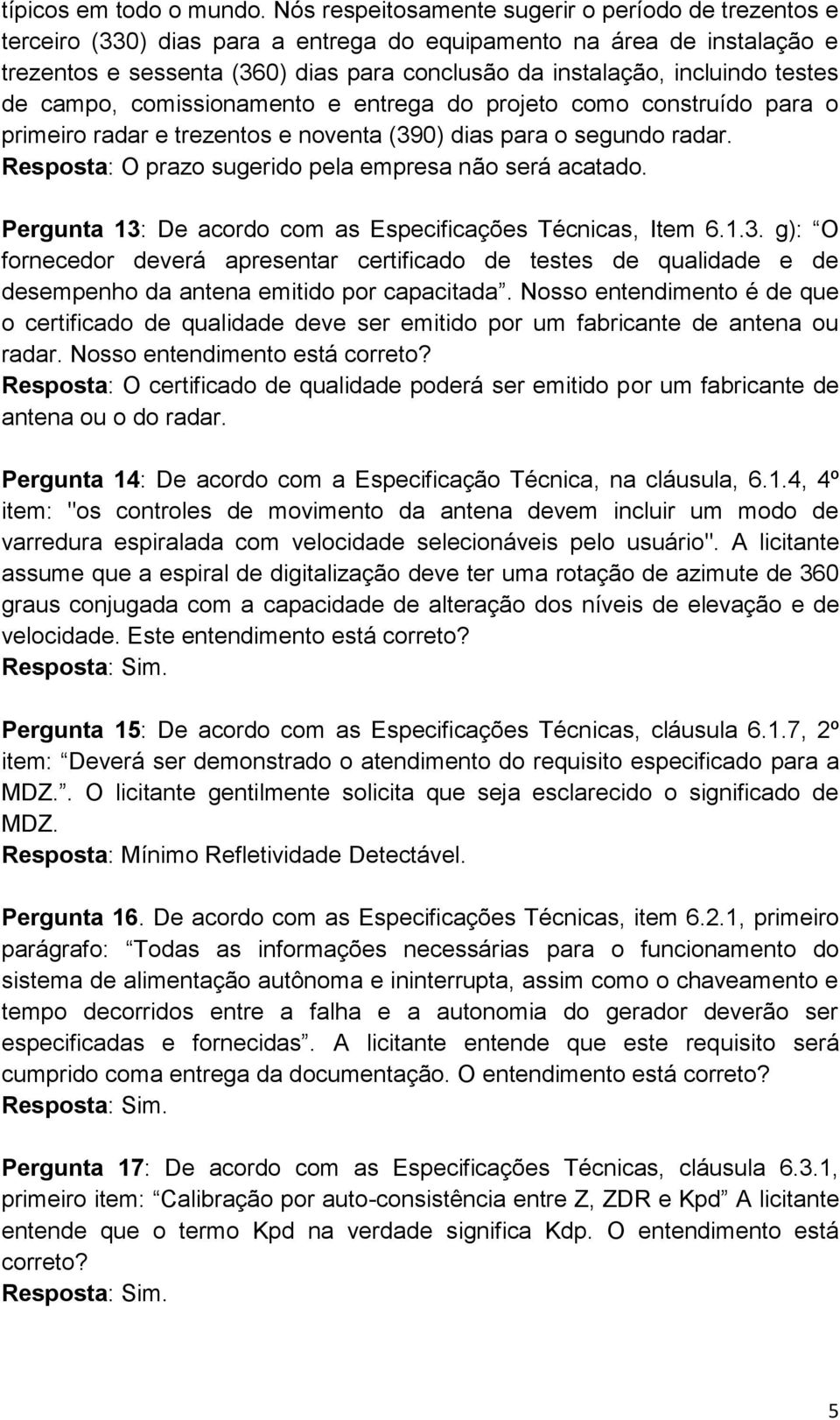 testes de campo, comissionamento e entrega do projeto como construído para o primeiro radar e trezentos e noventa (390) dias para o segundo radar.