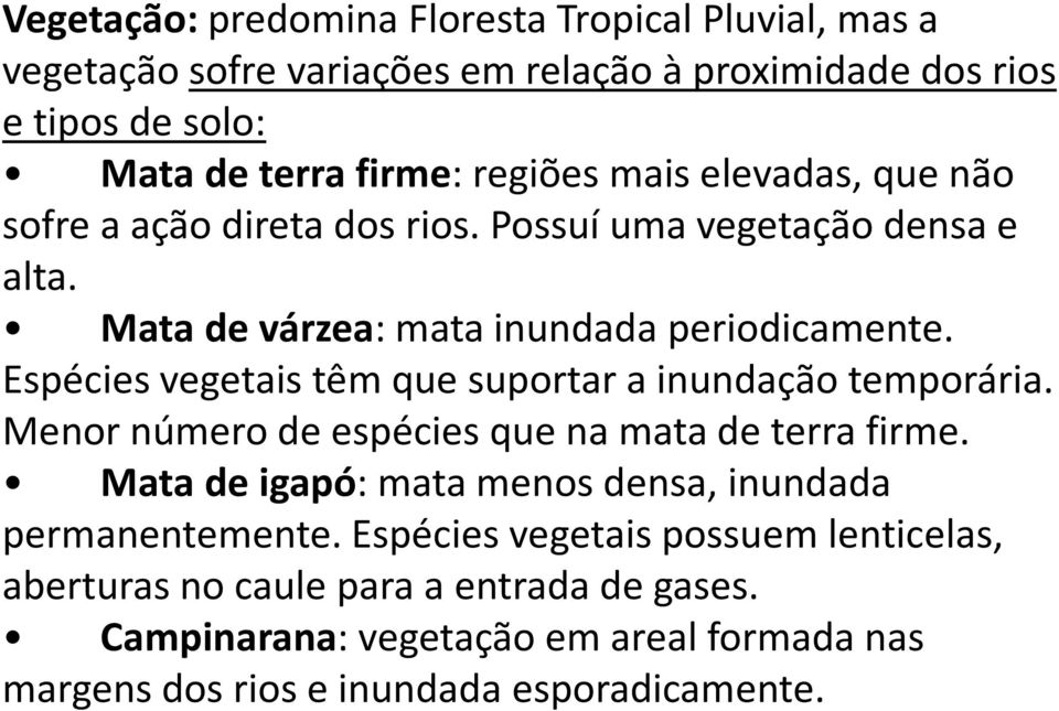 Espécies vegetais têm que suportar a inundação temporária. Menor número de espécies que na mata de terra firme.