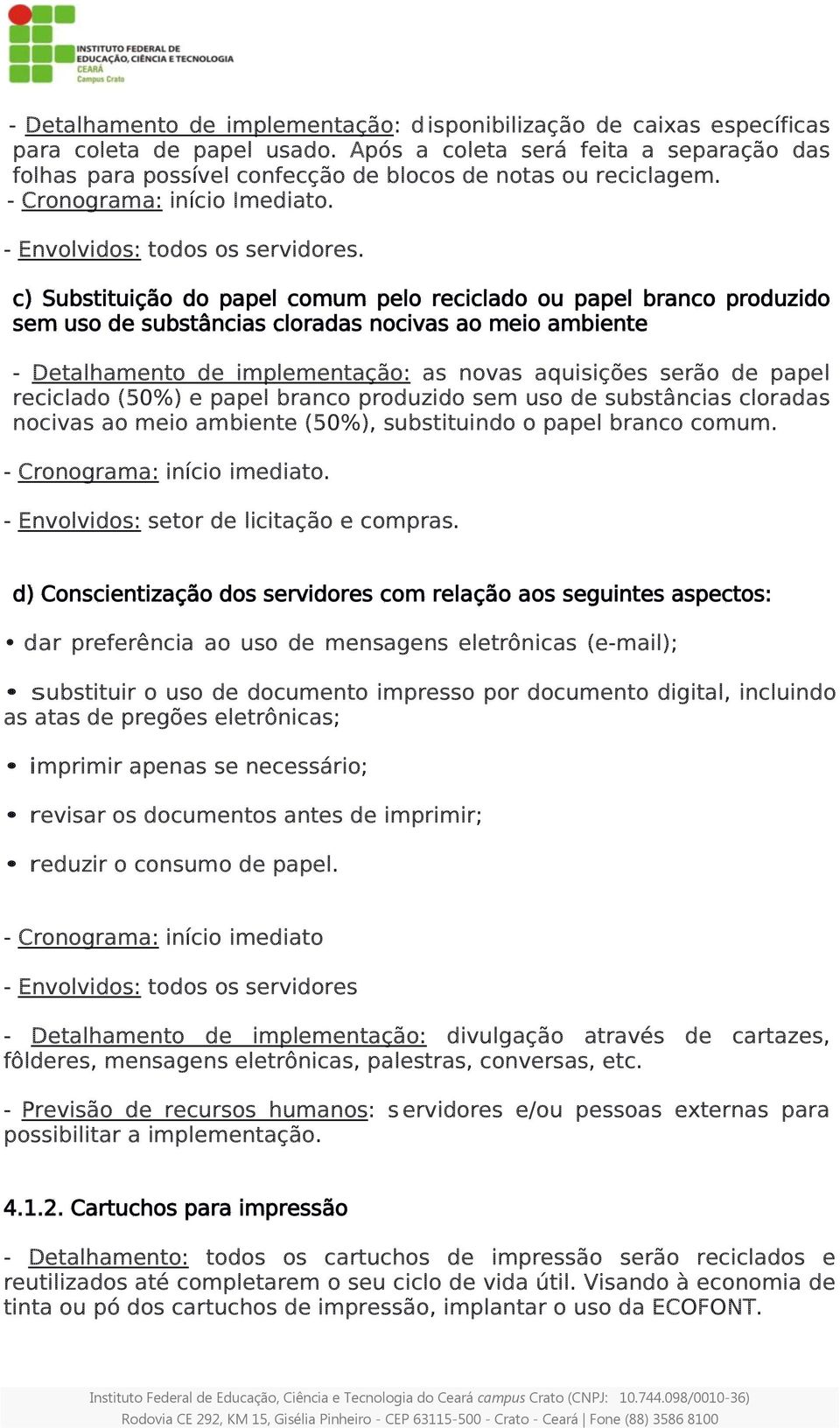 c) Substituição do papel comum pelo reciclado ou papel branco produzido sem uso de substâncias cloradas nocivas ao meio ambiente - Detalhamento de implementação: as novas aquisições serão de papel