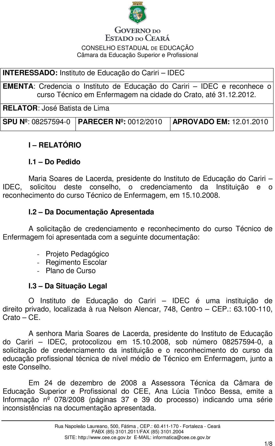 1 Do Pedido Maria Soares de Lacerda, presidente do Instituto de Educação do Cariri IDEC, solicitou deste conselho, o credenciamento da Instituição e o reconhecimento do curso Técnico de Enfermagem,