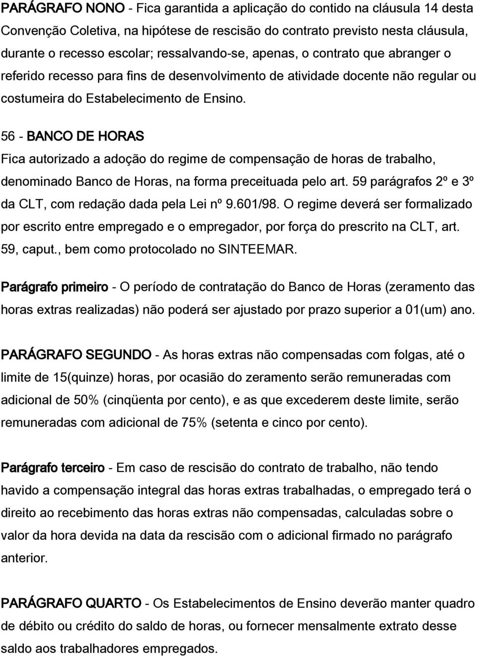 56 - BANCO DE HORAS Fica autorizado a adoção do regime de compensação de horas de trabalho, denominado Banco de Horas, na forma preceituada pelo art.