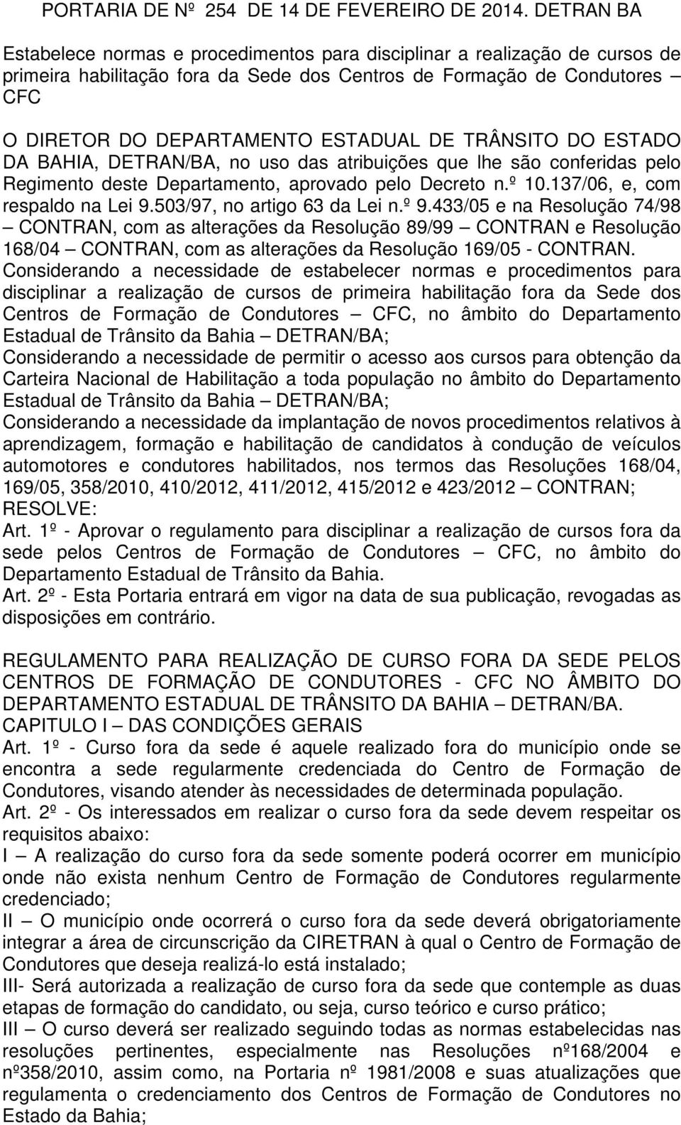 DE TRÂNSITO DO ESTADO DA BAHIA, DETRAN/BA, no uso das atribuições que lhe são conferidas pelo Regimento deste Departamento, aprovado pelo Decreto n.º 10.137/06, e, com respaldo na Lei 9.