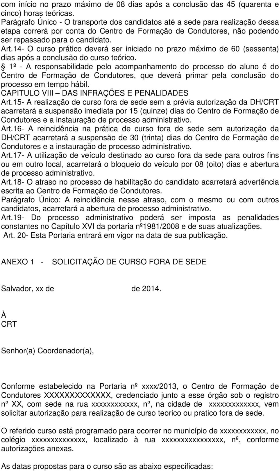 14- O curso prático deverá ser iniciado no prazo máximo de 60 (sessenta) dias após a conclusão do curso teórico.