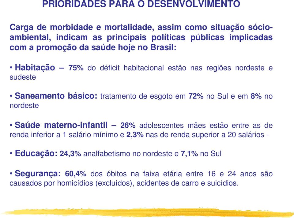 8% no nordeste Saúde materno-infantil 26% adolescentes mães estão entre as de renda inferior a 1 salário mínimo e 2,3% nas de renda superior a 20 salários - Educação: