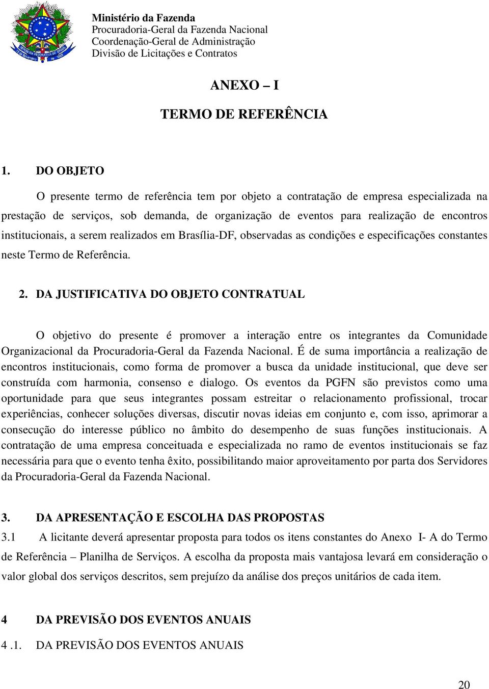 institucionais, a serem realizados em Brasília-DF, observadas as condições e especificações constantes neste Termo de Referência. 2.