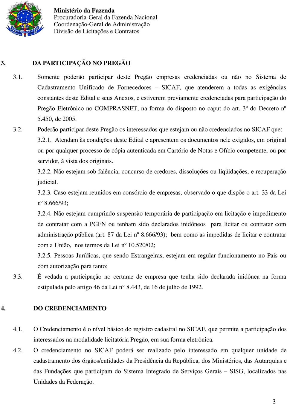 Anexos, e estiverem previamente credenciadas para participação do Pregão Eletrônico no COMPRASNET, na forma do disposto no caput do art. 3º do Decreto nº 5.450, de 20