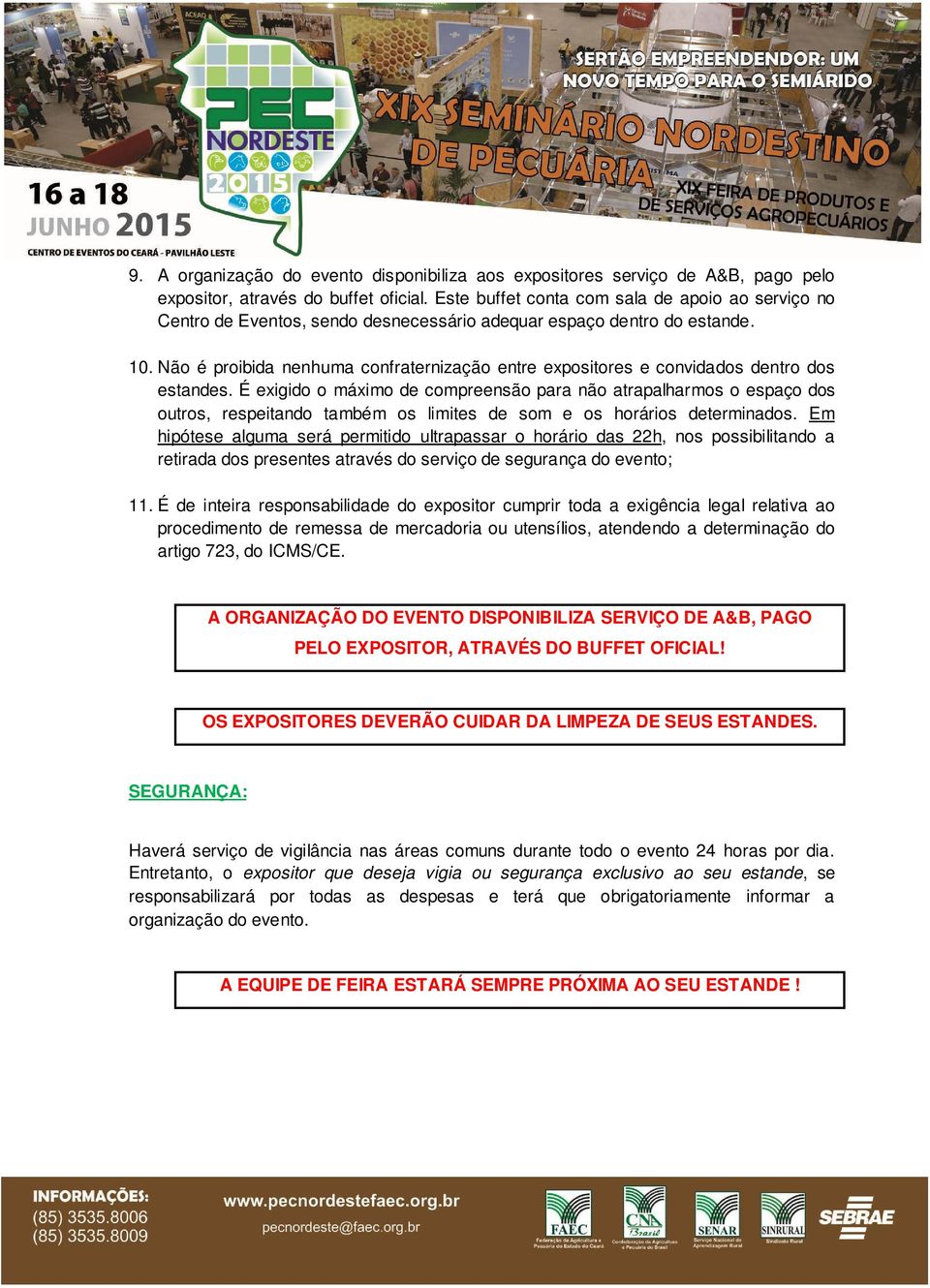 Não é proibida nenhuma confraternização entre expositores e convidados dentro dos estandes.