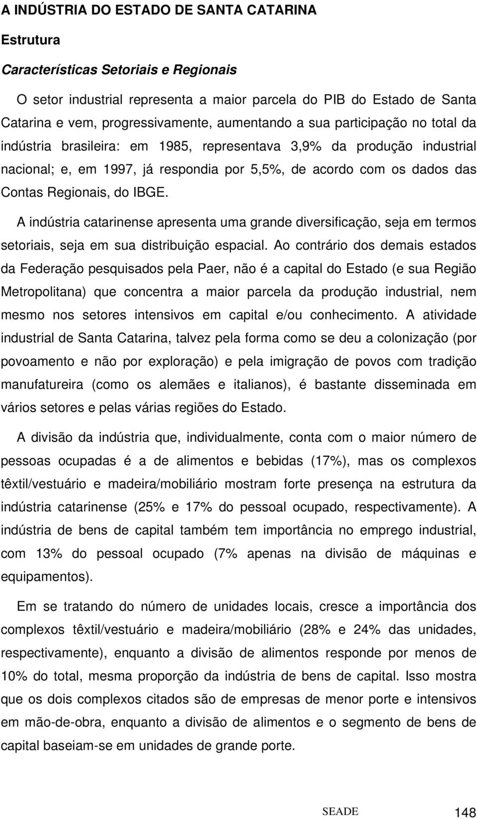 Regionais, do IBGE. A indústria catarinense apresenta uma grande diversificação, seja em termos setoriais, seja em sua distribuição espacial.