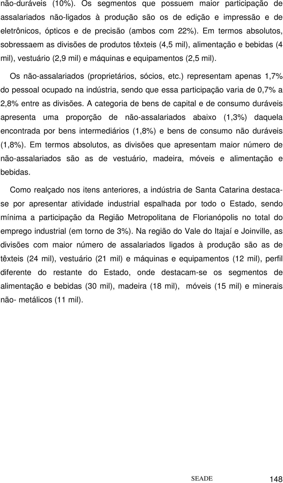 Os não-assalariados (proprietários, sócios, etc.) representam apenas 1,7% do pessoal ocupado na indústria, sendo que essa participação varia de 0,7% a 2,8% entre as divisões.