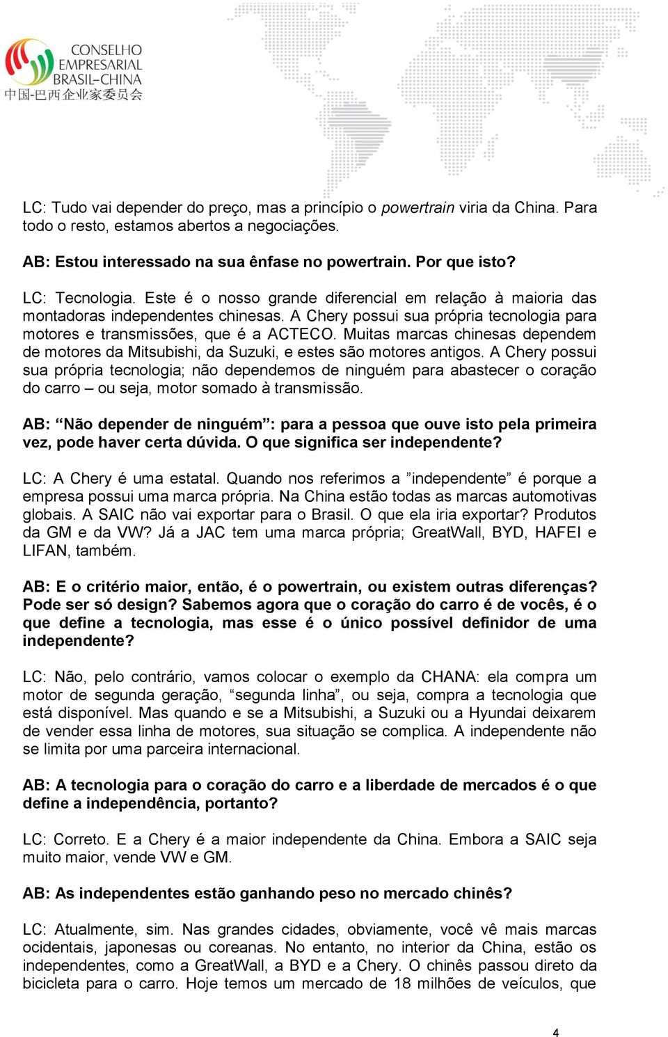 Muitas marcas chinesas dependem de motores da Mitsubishi, da Suzuki, e estes são motores antigos.