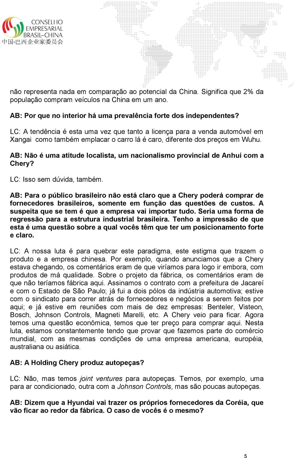 AB: Não é uma atitude localista, um nacionalismo provincial de Anhui com a Chery? LC: Isso sem dúvida, também.