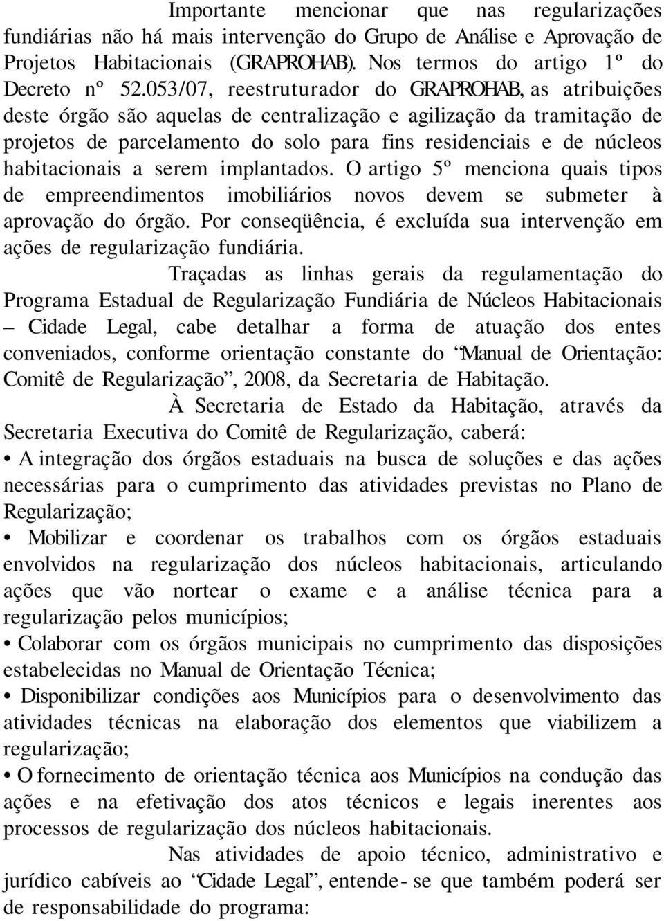 habitacionais a serem implantados. O artigo 5º menciona quais tipos de empreendimentos imobiliários novos devem se submeter à aprovação do órgão.