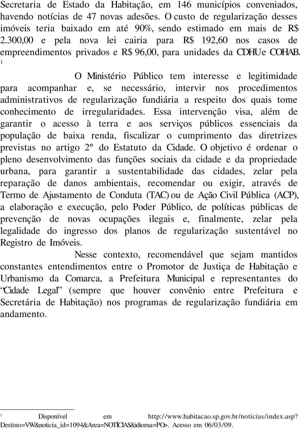 300,00 e pela nova lei cairia para R$ 192,60 nos casos de empreendimentos privados e R$ 96,00, para unidades da CDHUe COHAB.