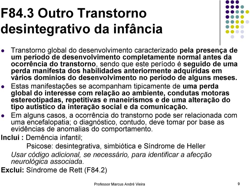 Estas manifestações se acompanham tipicamente de uma perda global do interesse com relação ao ambiente, condutas motoras estereotipadas, repetitivas e maneirismos e de uma alteração do tipo autístico