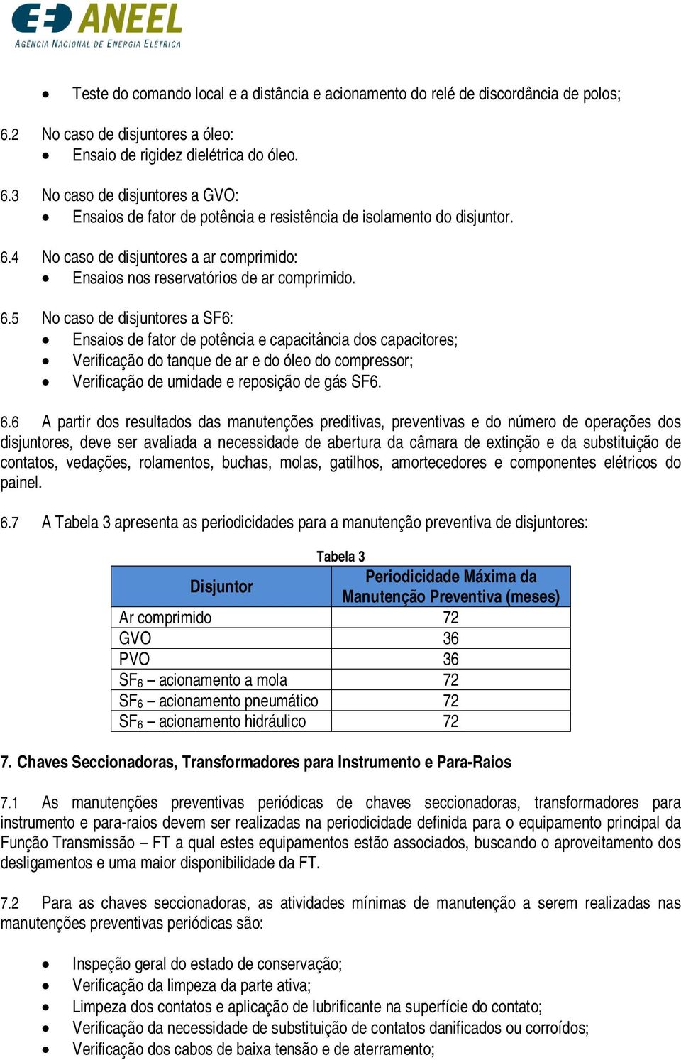 5 No caso de disjuntores a SF6: Ensaios de fator de potência e capacitância dos capacitores; Verificação do tanque de ar e do óleo do compressor; Verificação de umidade e reposição de gás SF6. 6.