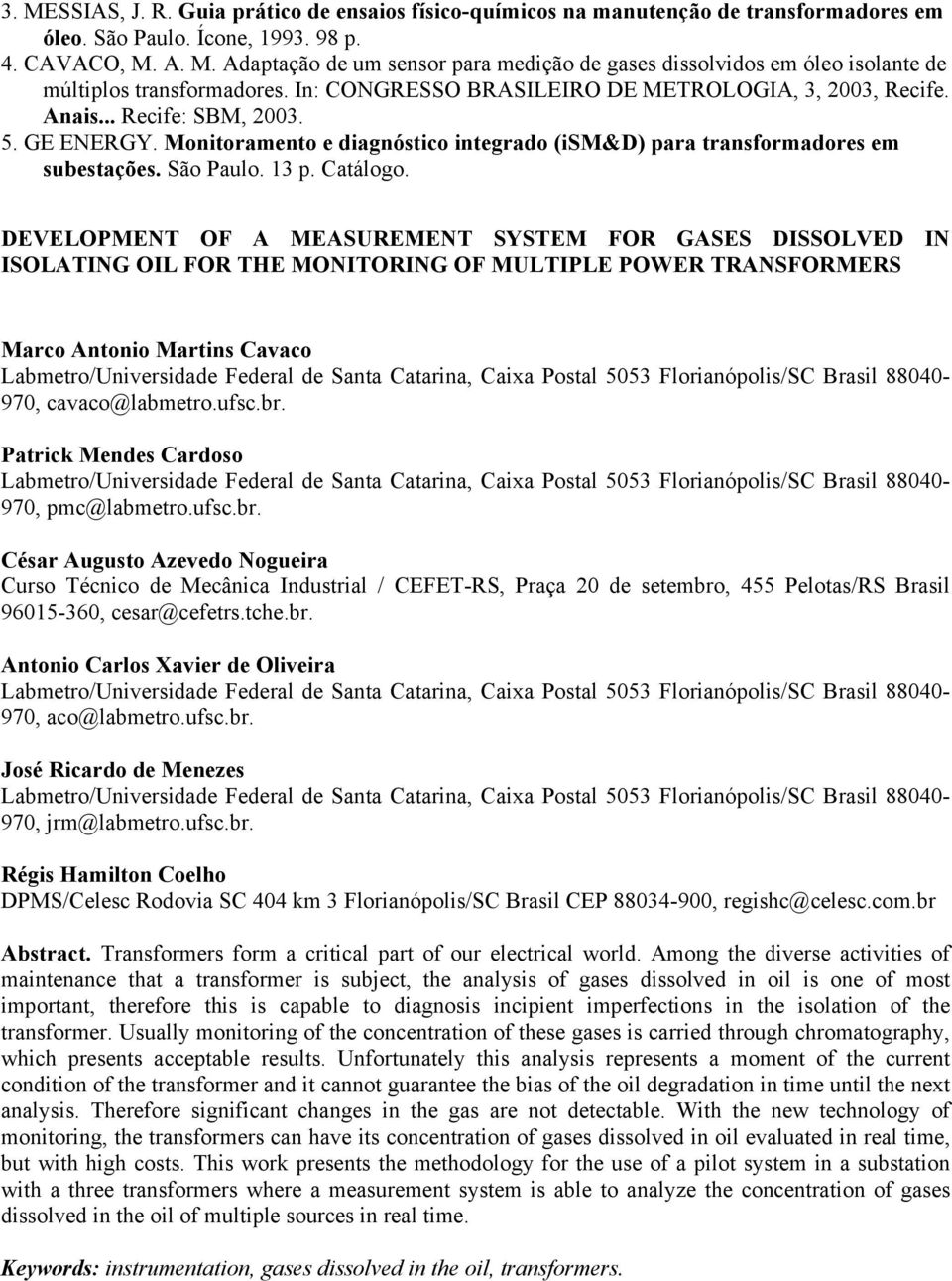 Catálogo. DEVELOPMENT OF A MEASUREMENT SYSTEM FOR GASES DISSOLVED IN ISOLATING OIL FOR THE MONITORING OF MULTIPLE POWER TRANSFORMERS Marco Antonio Martins Cavaco 970, cavaco@labmetro.ufsc.br.
