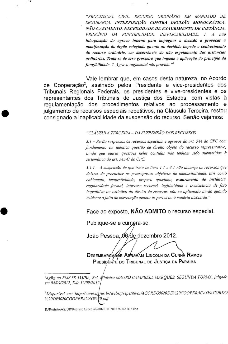 A não interposição do agravo interno para impugnar a decisão e provocar a manifestação do órgão colegiado quanto ao decidido impede o conhecimento do recurso ordinário, em decorrência do não