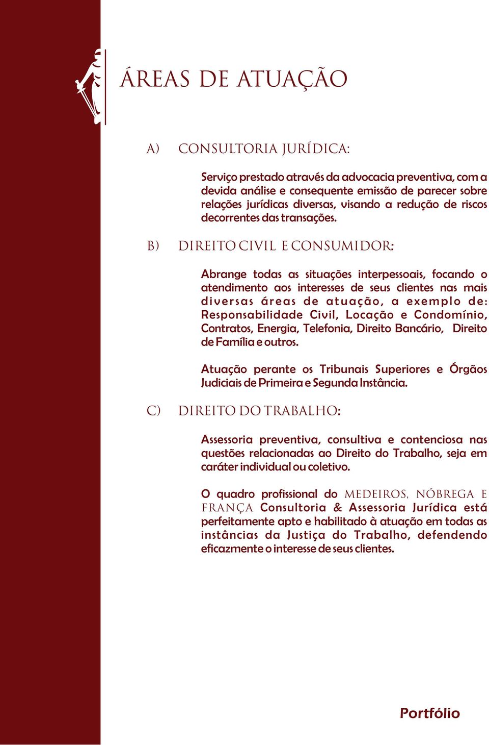 B) DIREITO CIVIL E CONSUMIDOR: Abrange todas as situações interpessoais, focando o atendimento aos interesses de seus clientes nas mais d i v e r s a s á r e a s d e a t u a ç ã o, a e x e m p l o d